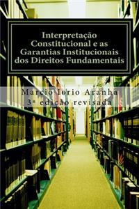 Interpretação Constitucional e as Garantias Institucionais dos Direitos Fundamentais