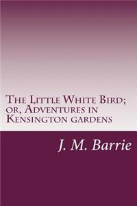 Little White Bird; or, Adventures in Kensington gardens