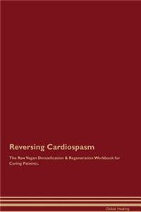 Reversing Cardiospasm the Raw Vegan Detoxification & Regeneration Workbook for Curing Patients
