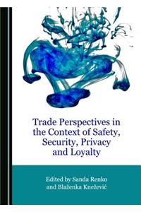 Trade Perspectives in the Context of Safety, Security, Privacy and Loyalty