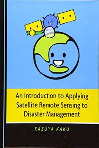 An Introduction to Applying Satellite Remote Sensing to Disaster Management