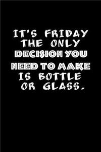 It's Friday The Only Decision You Need To Make Is Bottle Or Glass