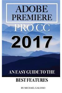 Adobe Premiere Pro CC 2017: An Easy Guide to the Best Features