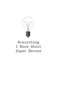 Everything I Know About Superheroes