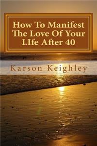 How to Manifest the Love of Your Life After 40