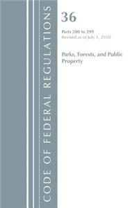 Code of Federal Regulations, Title 36 Parks, Forests, and Public Property 200-299, Revised as of July 1, 2018