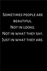 Sometimes people are beautiful.Not in looks.Not in what they say.Just in what they are.