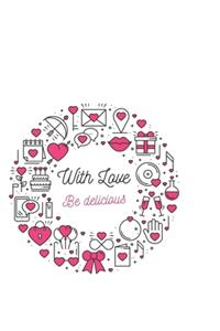 With love Be delicious: Lined Valentines day notebook / Valentine's Day Gift Gift, 120 Pages, 6x9, Soft Cover, Matte Finish