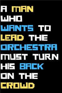 A man who wants to lead the orchestra must turn his back on the crowd