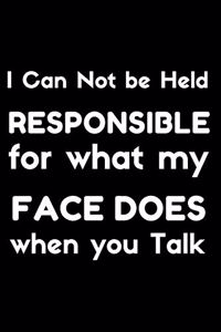 I Can Not be Held Responsible for what my Face Does when you Talk