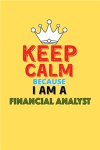 Keep Calm Because I Am A Financial Analyst - Funny Financial Analyst Notebook And Journal Gift