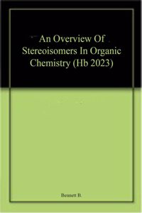 An Overview Of Stereoisomers In Organic Chemistry (Hb 2023)
