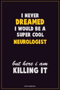 I Never Dreamed I would Be A Super Cool Neurologist But Here I Am Killing It