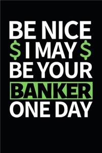 Be Nice I May Be Your Banker One Day