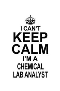I Can't Keep Calm I'm A Chemical Lab Analyst