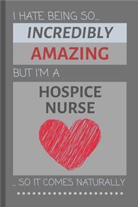 I Hate Being So Incredibly Amazing But I'm A Hospice Nurse... So It Comes Naturally