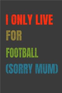 I Only Live For Football (Sorry Mum)