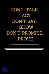 Don't Talk, ACT Don't Say, Show Don't Promise, Prove