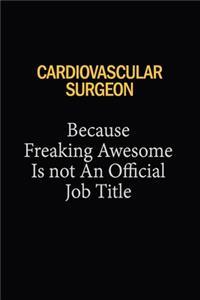 Cardiovascular surgeon Because Freaking Awesome Is Not An Official Job Title