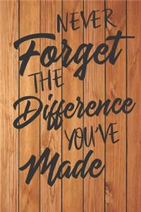Never Forget The Difference You've Made