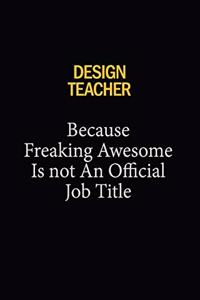 design teacher Because Freaking Awesome Is Not An Official Job Title