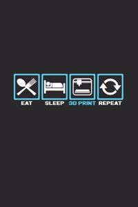 Eat sleep 3D print repeat