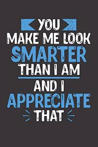 You Make Me Look Smarter Than I Am And I Appreciate That