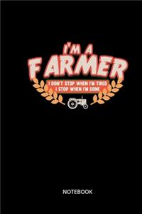 Im A Farmer I Dont Stop When Im Tired I Stop When Im Done Notebook