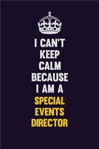 I Can't Keep Calm Because I Am A Special Events Director