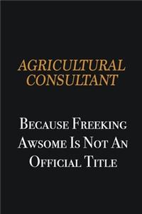 Agricultural Consultant because freeking awsome is not an official title