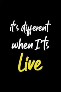 It's Different When It's Live