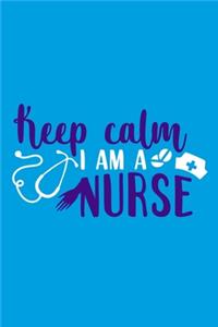 Keep Calm I Am A Nurse