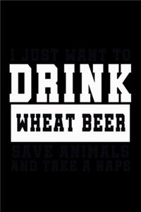 I Just Want To Drink Wheat Beer, Save Animals, And Take A Naps