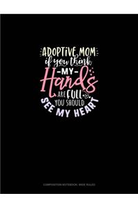 Adoptive Mom If You Think My Hands Are Full You Should See My Heart: Composition Notebook: Wide Ruled