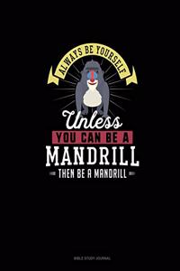 Always Be Yourself Unless You Can Be A Mandrill Then Be A Mandrill