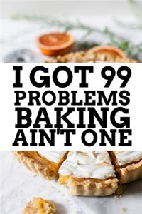 I Got 99 Problems Baking Ain't One