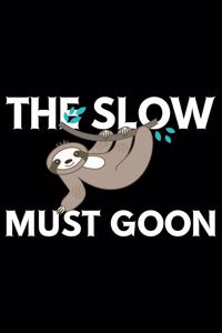 The Slow Must Goon