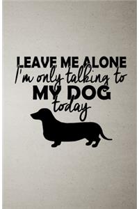 Leave Me Alone I'm Only Talking to My Dog Today A5 Lined Notebook