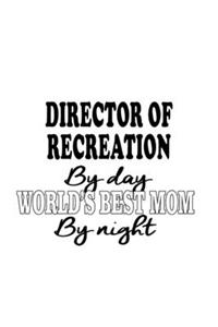 Director Of Recreation By Day World's Best Mom By Night