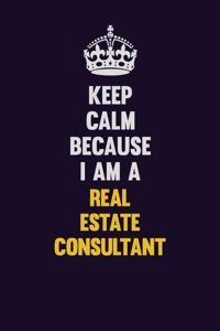 Keep Calm Because I Am A Real Estate Consultant: Motivational and inspirational career blank lined gift notebook with matte finish