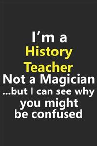 I'm a History Teacher Not A Magician But I Can See Why You Might Be Confused