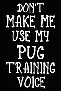 Don't make me use my Pug training voice