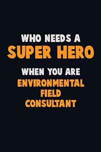 Who Need A SUPER HERO, When You Are Environmental Field Consultant