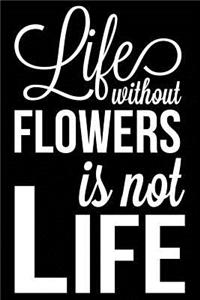 Life Without Flowers Is Not Life