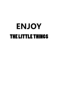 Enjoy The Little Things