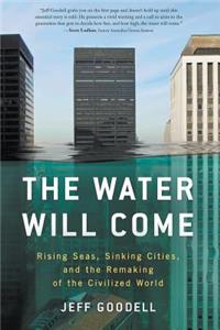 Water Will Come: Rising Seas, Sinking Cities, and the Remaking of the Civilized World