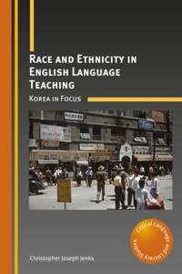 Race and Ethnicity in English Language Teaching: Korea in Focus: 22 (Critical Language and Literacy Studies)