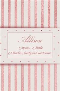 Allison, Means - Noble, a Timeless, Lovely and Sweet Name.