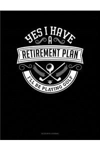 Yes I Have a Retirement Plan I'll Be Playing Golf