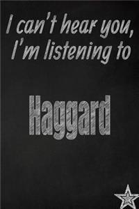 I Can't Hear You, I'm Listening to Haggard Creative Writing Lined Journal